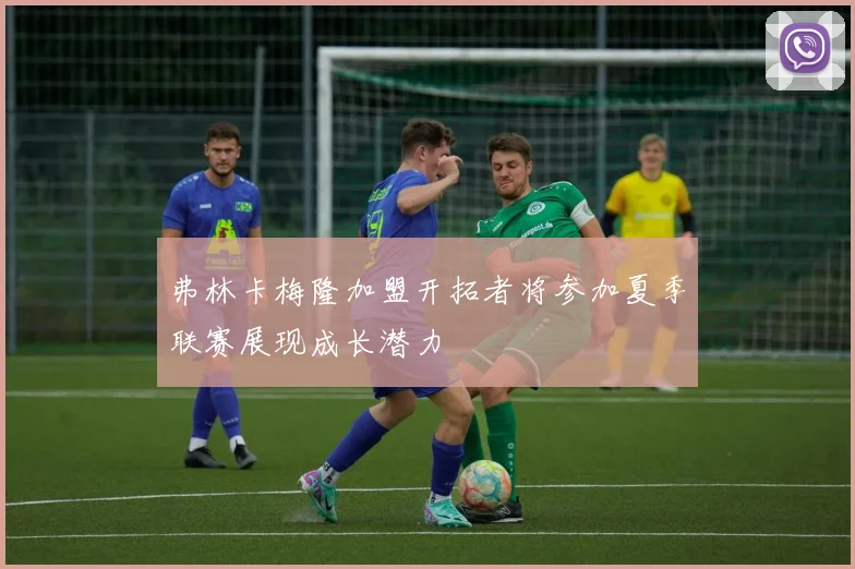 弗林卡梅隆加盟开拓者将参加夏季联赛展现成长潜力