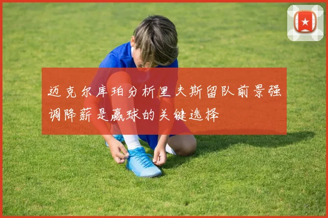 迈克尔库珀分析里夫斯留队前景强调降薪是赢球的关键选择